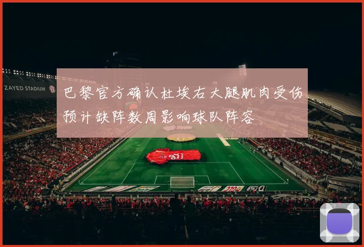 巴黎官方确认杜埃右大腿肌肉受伤预计缺阵数周影响球队阵容