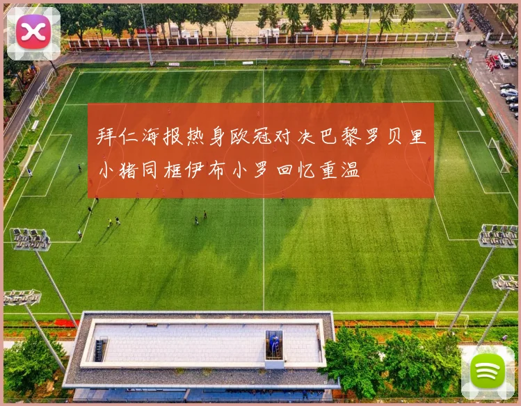 拜仁海报热身欧冠对决巴黎罗贝里小猪同框伊布小罗回忆重温